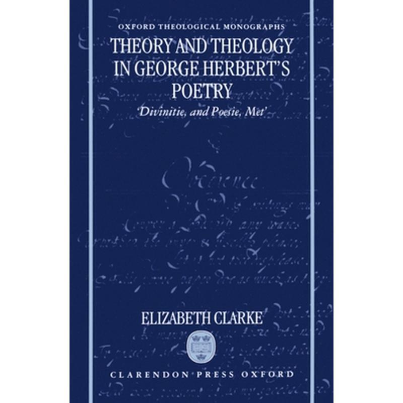 Theory and Theology in George Herbert's Poetry: Divinitie, and Poesie, Met