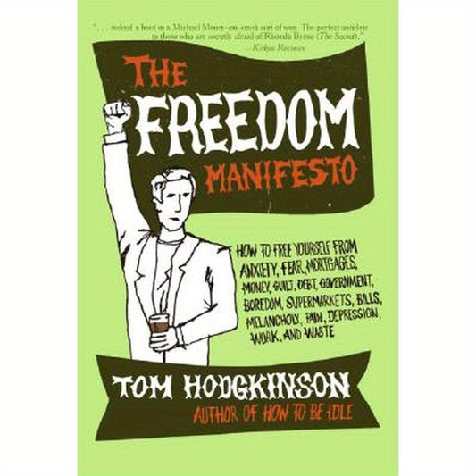 The Freedom Manifesto: How to Free Yourself from Anxiety, Fear, Mortgages, Money, Guilt, Debt, Government, Boredom, Supermarkets, Bills, Melancholy, P