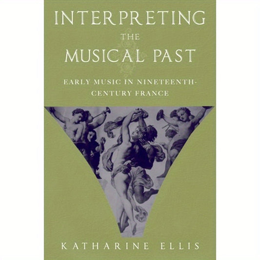 Interpreting the Musical Past: Early Music in Nineteenth-Century France