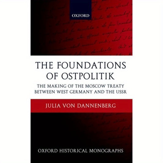 The Foundations of Ostpolitik: The Making of the Moscow Treaty Between West Germany and the USSR