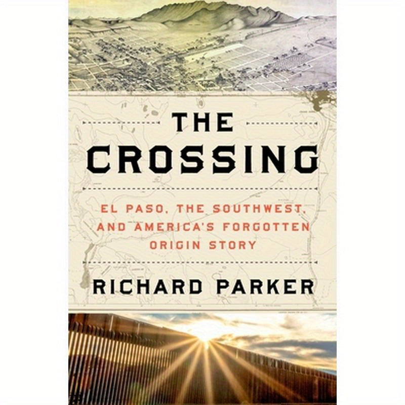 The Crossing: El Paso, the Southwest, and America's Forgotten Origin Story