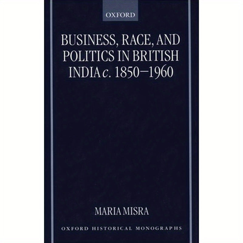 Business, Race, and Politics in British India, C. 1850-1960