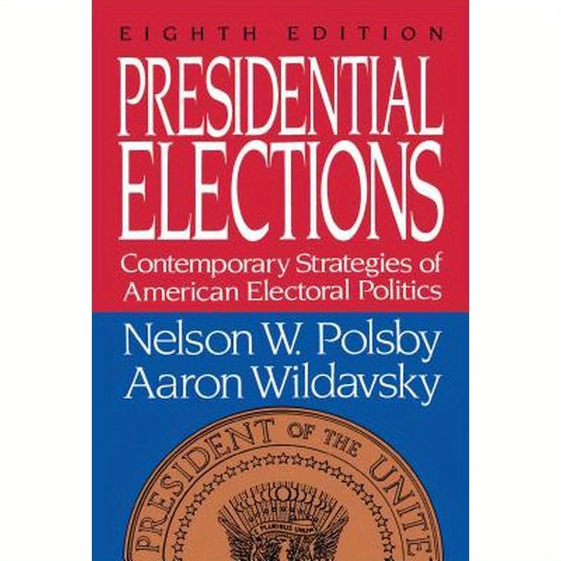 Presidential Elections: Contemporary Strategies of American Electoral Politics