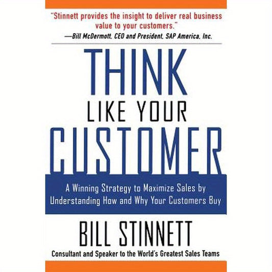 Think Like Your Customer: A Winning Strategy to Maximize Sales by Understanding and Influencing How and Why Your Customers Buy: A Winning Strategy to