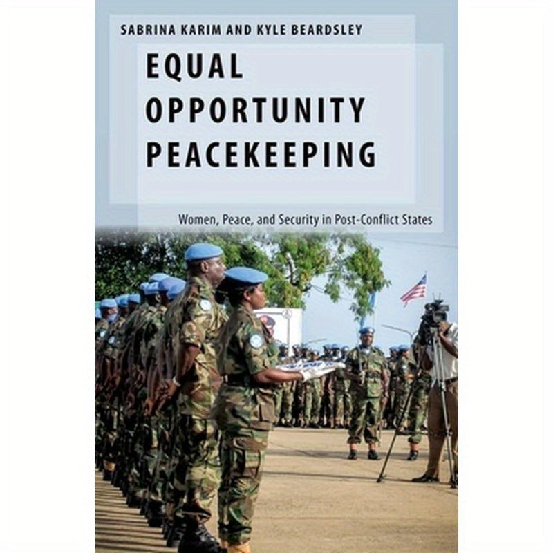 Equal Opportunity Peacekeeping: Women, Peace, and Security in Post-Conflict States