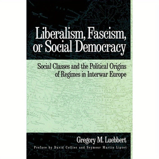 Liberalism, Fascism, or Social Democracy: Social Classes and the Political Origins of Regimes in Interwar Europe