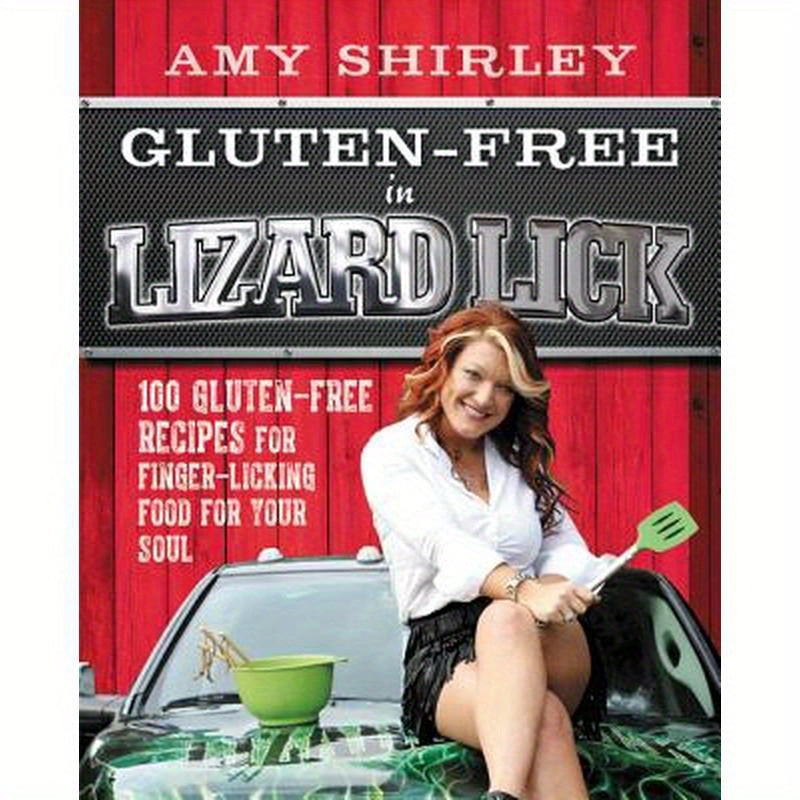 Gluten-Free in Lizard Lick: 100 Gluten-Free Recipes for Finger-Licking Food for Your Soul