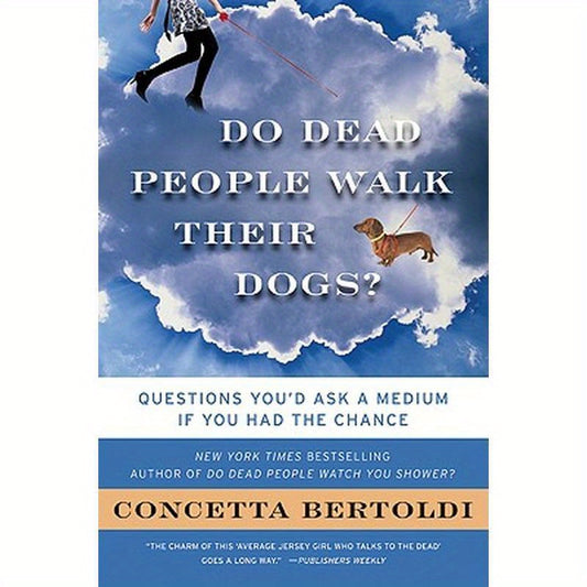 Do Dead People Walk Their Dogs?: Questions You'd Ask a Medium If You Had the Chance