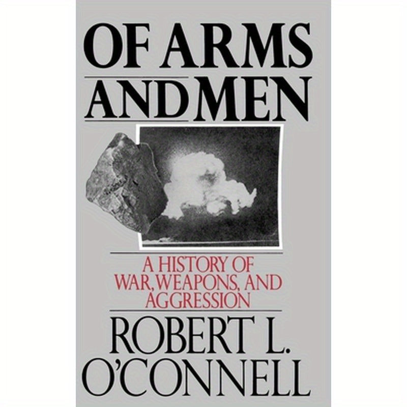 Of Arms and Men: A History of War, Weapons, and Aggression