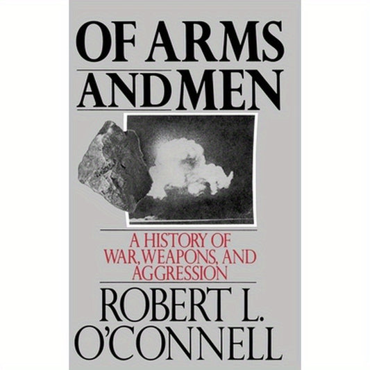 Of Arms and Men: A History of War, Weapons, and Aggression
