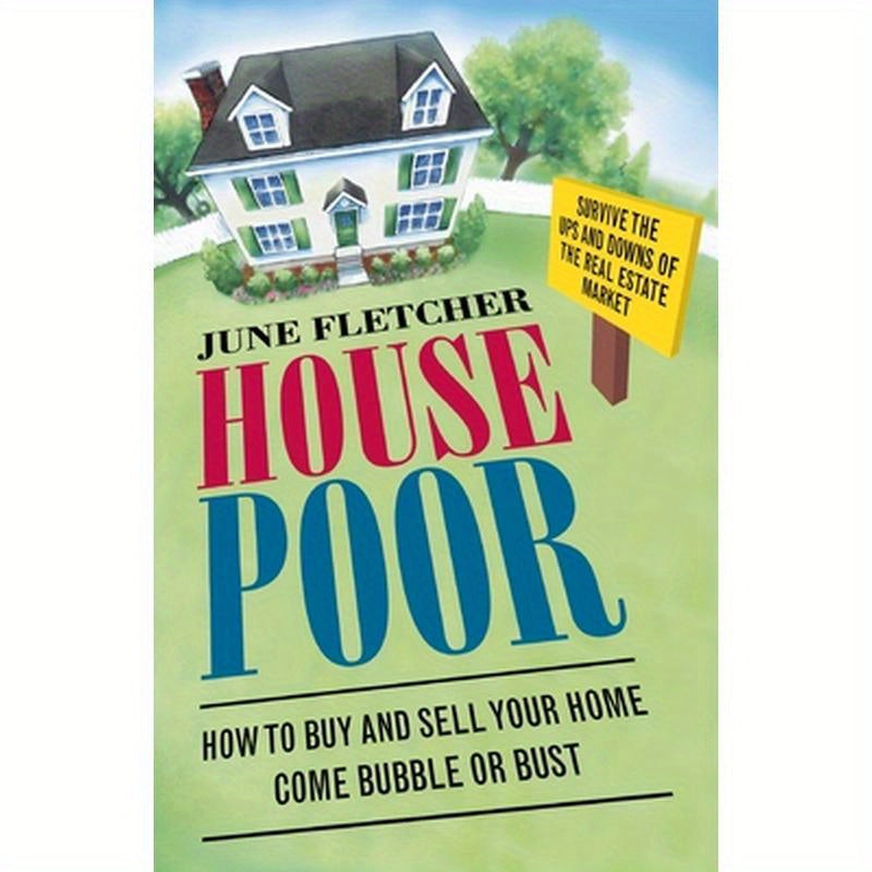 House Poor: How to Buy and Sell Your Home Come Bubble or Bust