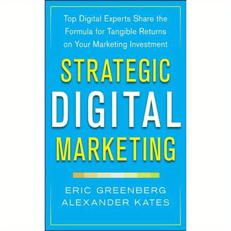 Strategic Digital Marketing: Top Digital Experts Share the Formula for Tangible Returns on Your Marketing Investment