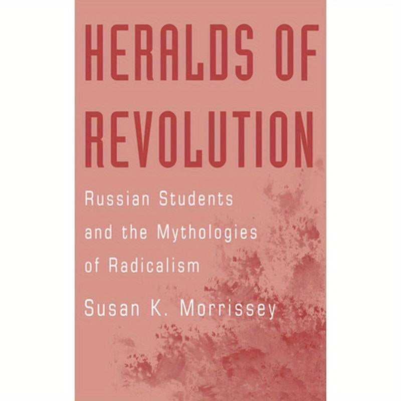 Heralds of Revolution: Russian Students and the Mythologies of Radicalism