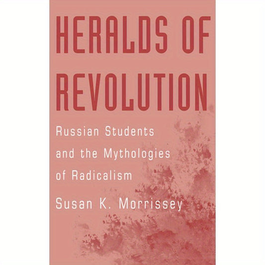 Heralds of Revolution: Russian Students and the Mythologies of Radicalism