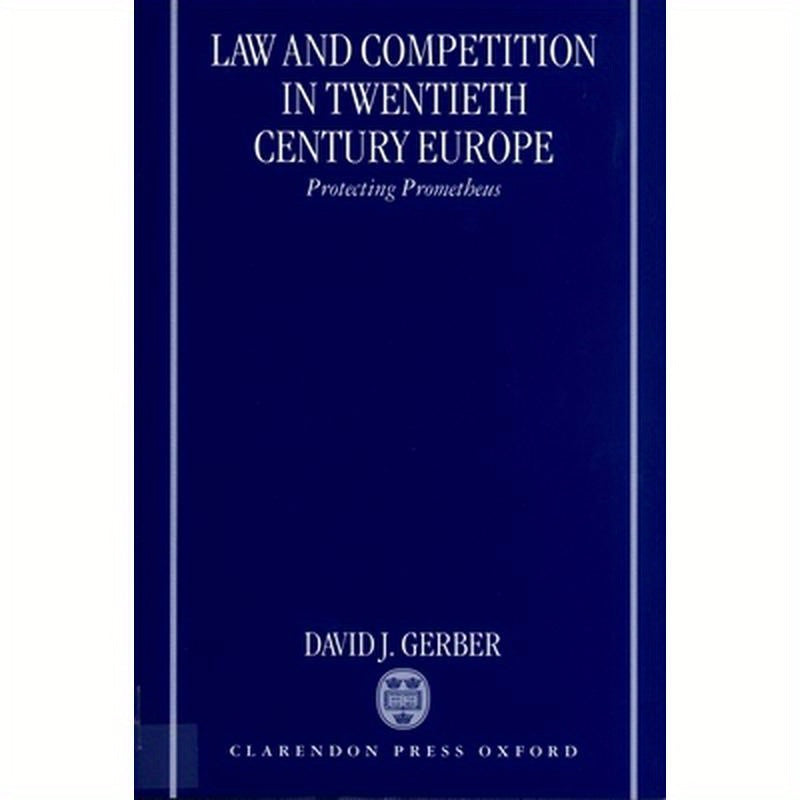Law and Competition in Twentieth Century Europe: Protecting Prometheus