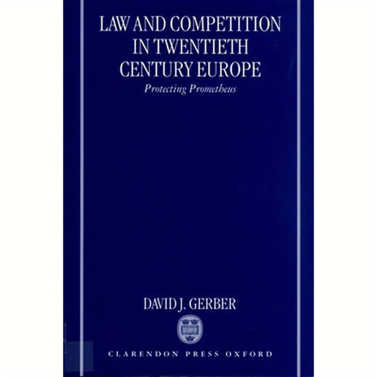 Law and Competition in Twentieth Century Europe: Protecting Prometheus