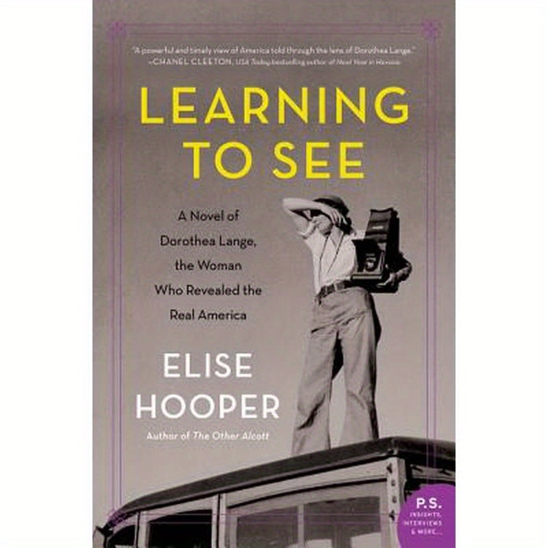Learning to See: A Novel of Dorothea Lange, the Woman Who Revealed the Real America
