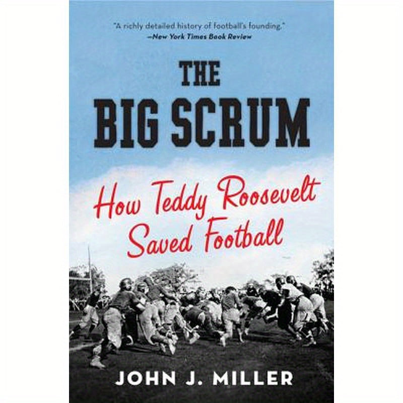 The Big Scrum: How Teddy Roosevelt Saved Football