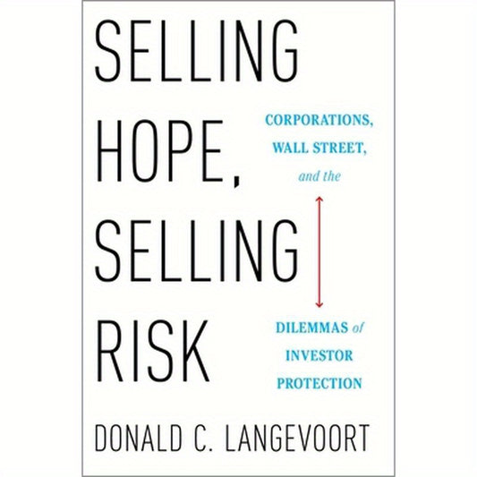 Selling Hope, Selling Risk: Corporations, Wall Street, and the Dilemmas of Investor Protection