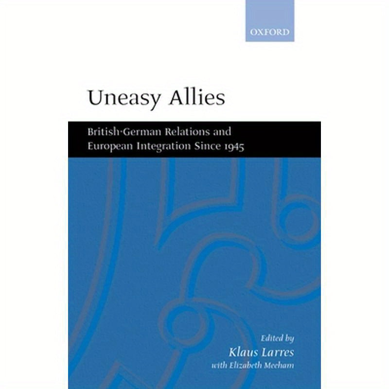 Uneasy Allies: British-German Relations and European Integration Since 1945