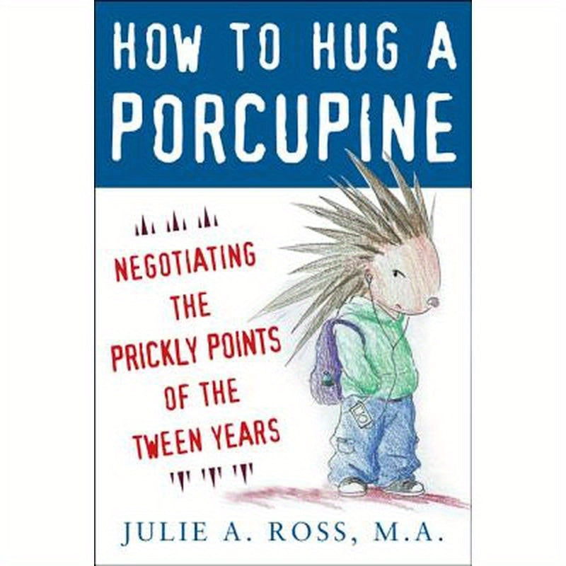 How to Hug a Porcupine: Negotiating the Prickly Points of the Tween Years