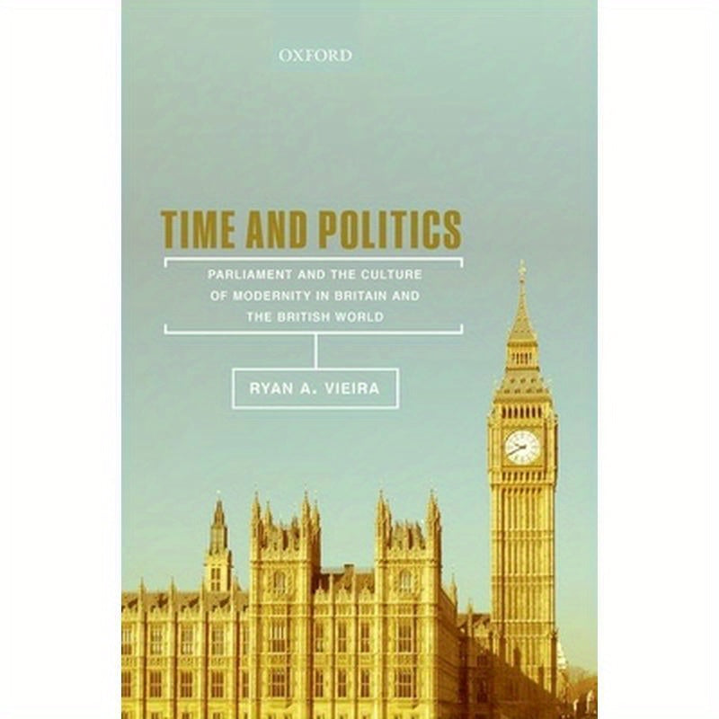Time and Politics: Parliament and the Culture of Modernity in Britain and the British World