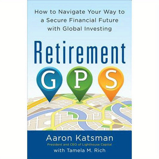 Retirement Gps: How to Navigate Your Way to a Secure Financial Future with Global Investing