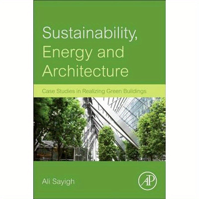 Sustainability, Energy and Architecture: Case Studies in Realizing Green Buildings