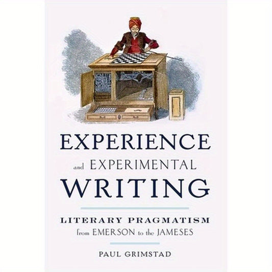 Experience and Experimental Writing: Literary Pragmatism from Emerson to the Jameses