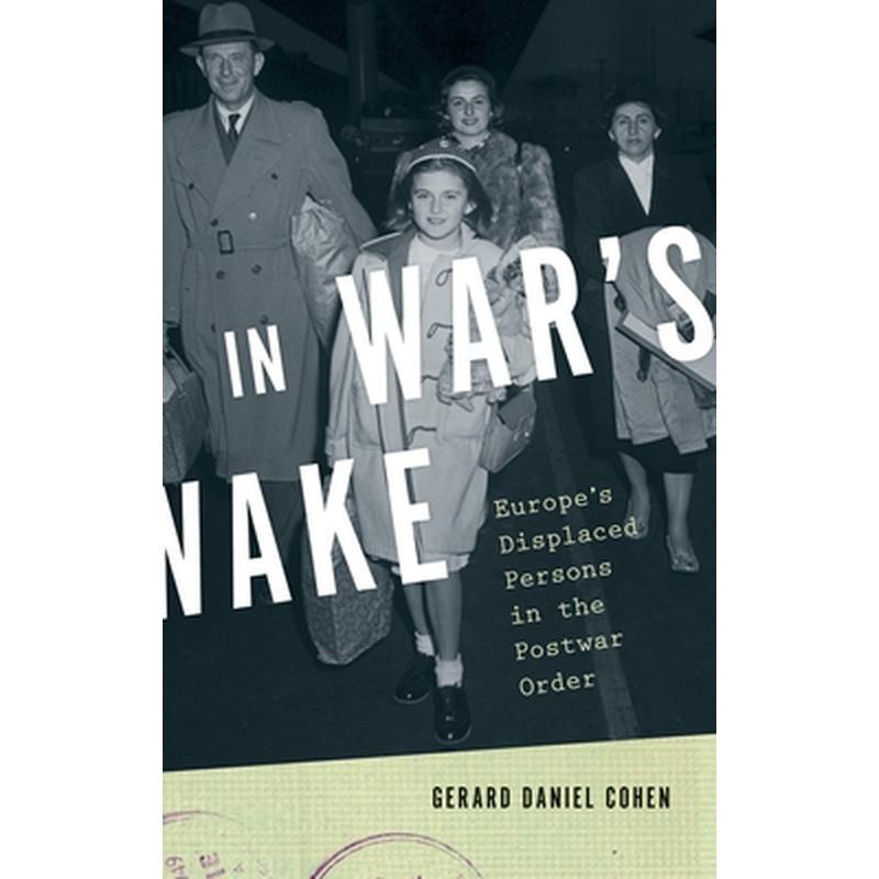 In War's Wake: Europe's Displaced Persons in the Postwar Order