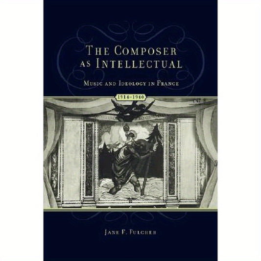 The Composer as Intellectual: Music and Ideology in France, 1914-1940