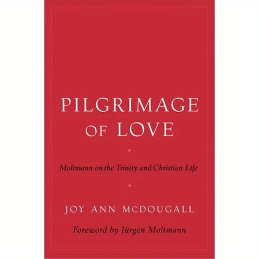 Pilgrimage of Love: Moltmann on the Trinity and Christian Life