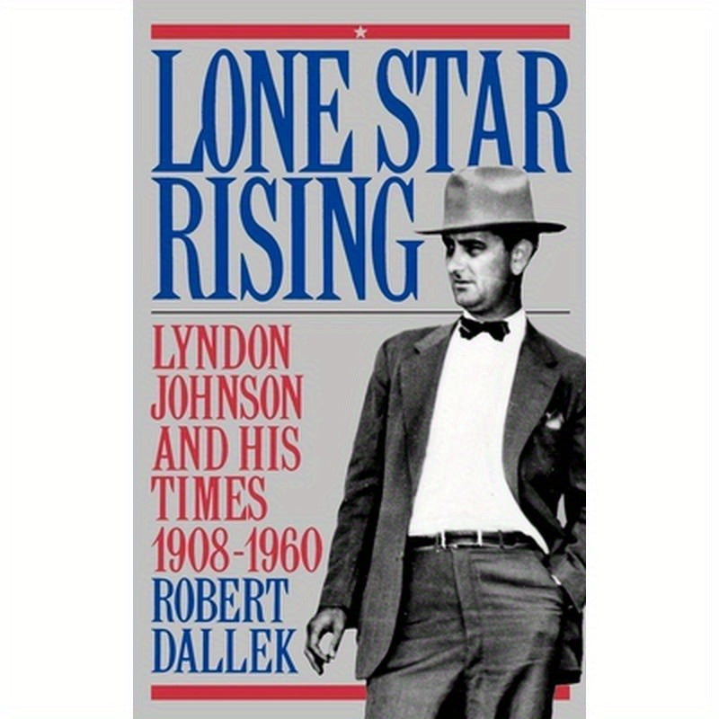 Lone Star Rising: Vol. 1: Lyndon Johnson and His Times, 1908-1960
