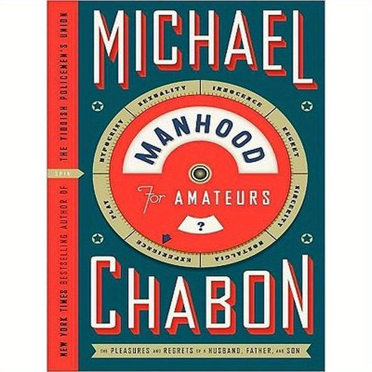 Manhood for Amateurs: The Pleasures and Regrets of a Husband, Father, and Son