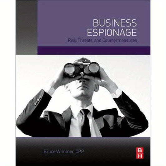 Business Espionage: Risks, Threats, and Countermeasures
