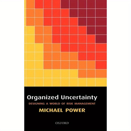 Organized Uncertainty: Designing a World of Risk Management