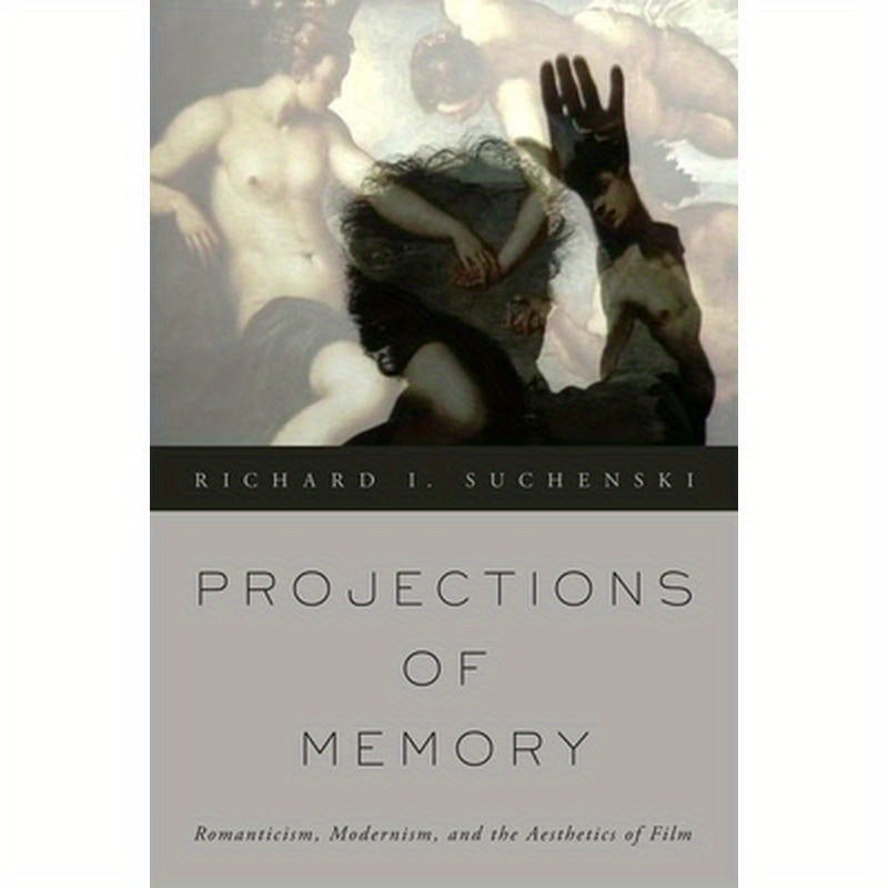 Projections of Memory: Romanticism, Modernism, and the Aesthetics of Film
