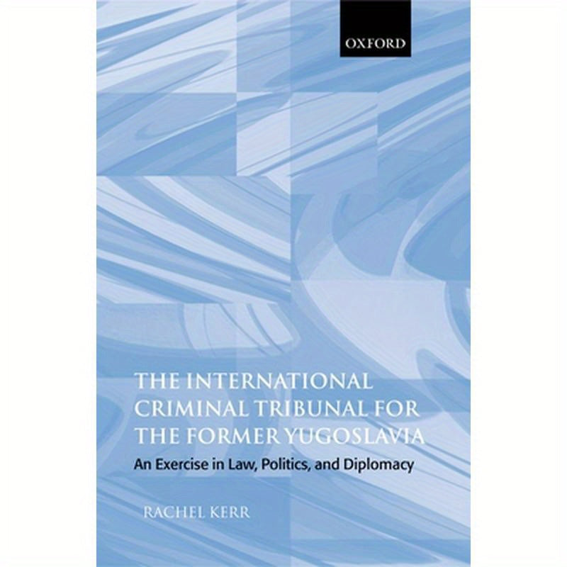 The International Criminal Tribunal for the Former Yugoslavia: An Exercise in Law, Politics, and Diplomacy