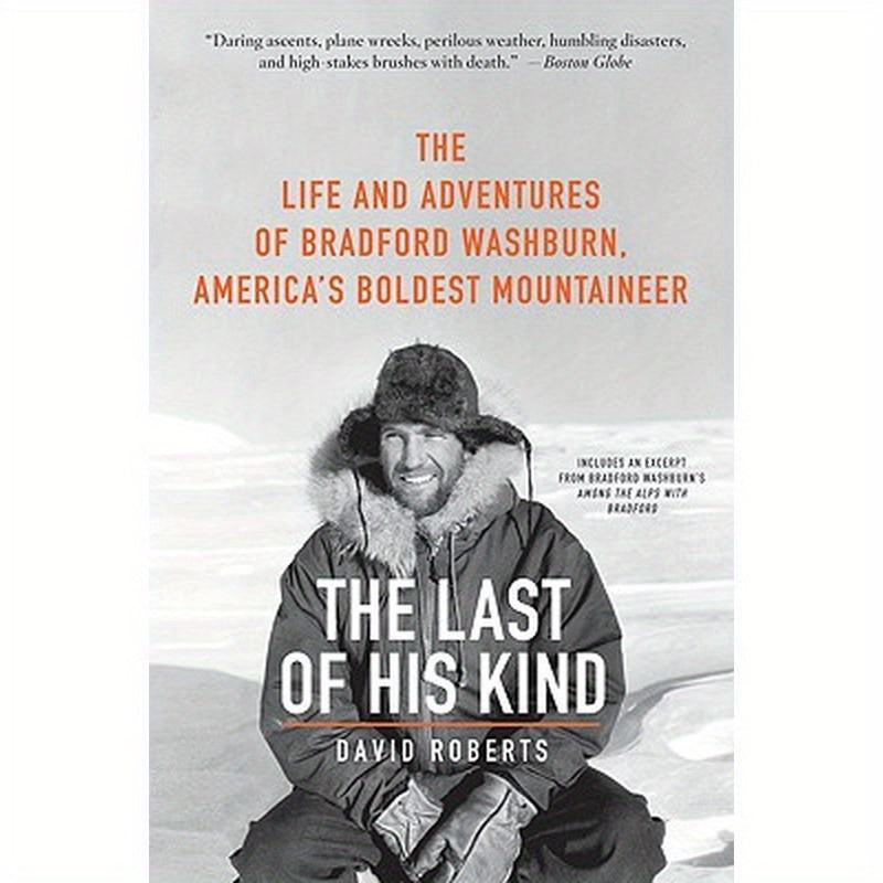 The Last of His Kind: The Life and Adventures of Bradford Washburn, America's Boldest Mountaineer