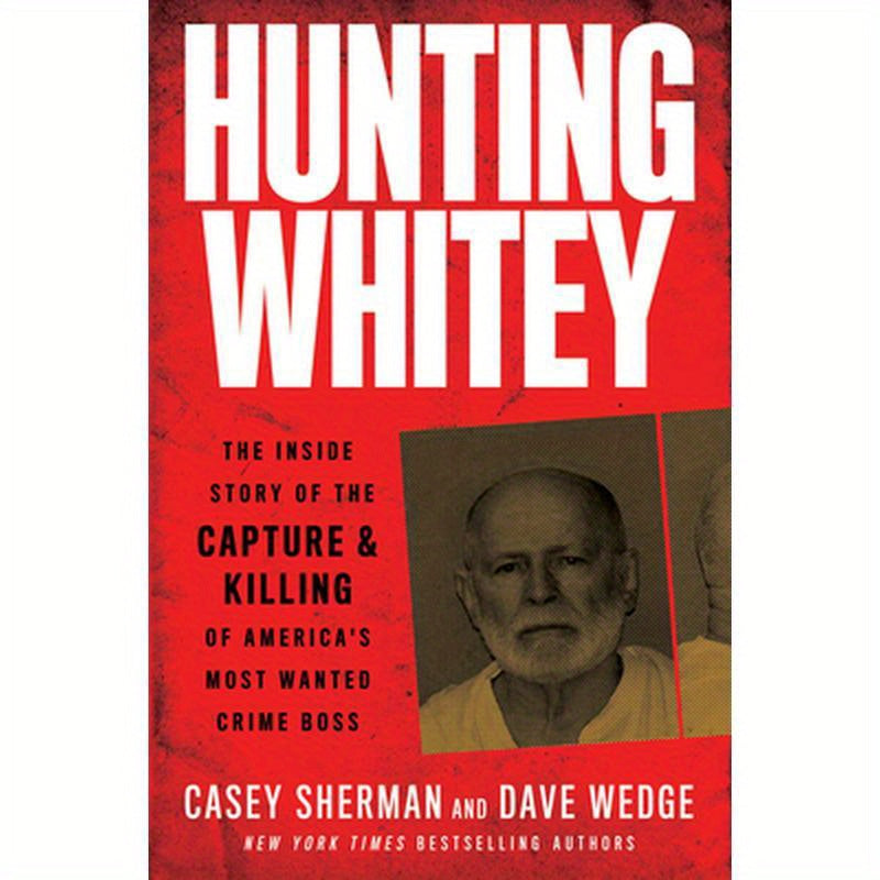 Hunting Whitey: The Inside Story of the Capture & Killing of America's Most Wanted Crime Boss