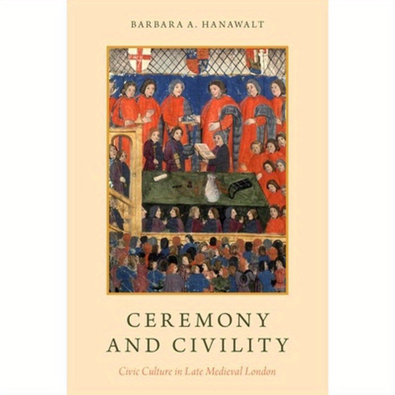 Ceremony and Civility: Civic Culture in Late Medieval London