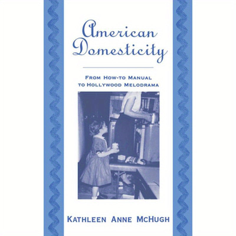 American Domesticity: From How-To Manual to Hollywood Melodrama