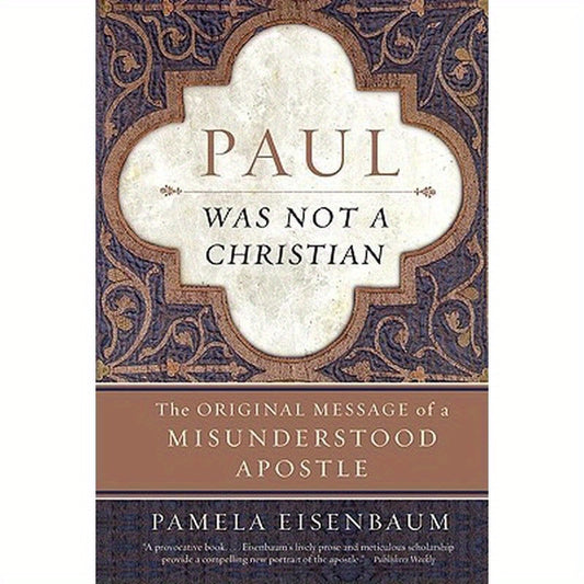 Paul Was Not a Christian: The Original Message of a Misunderstood Apostle