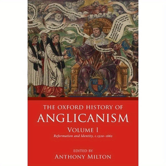 Oxford History of Anglicanism, Volume I: Reformation and Identity C.1520-1662