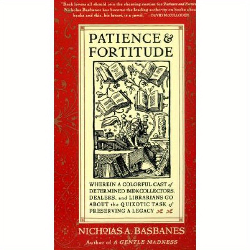 Patience & Fortitude: Wherein a Colorful Cast of Determined Book Collectors, Dealers, and Librarians Go about the Quixotic Task of Preserving a Legacy