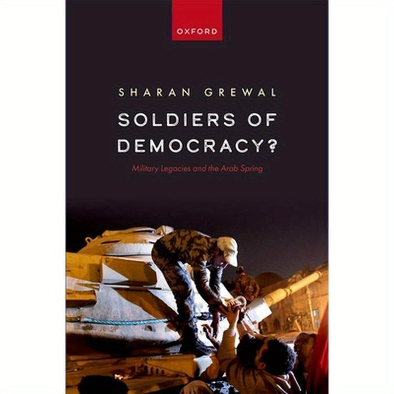 Soldiers of Democracy?: Military Legacies and the Arab Spring