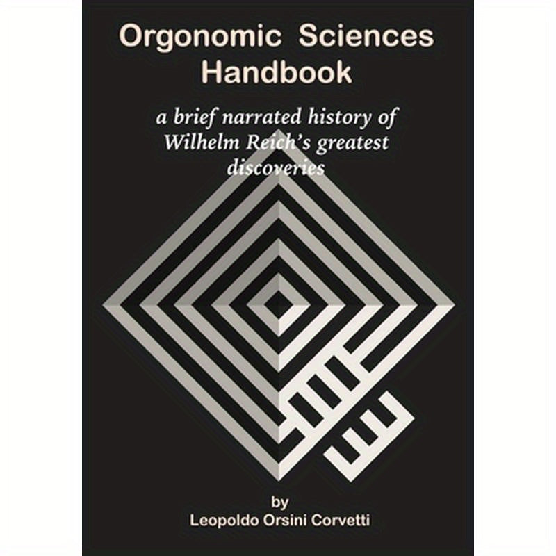 Orgonomic Sciences Handbook - a brief narrated history of Wilhelm Reich's greatest discoveries