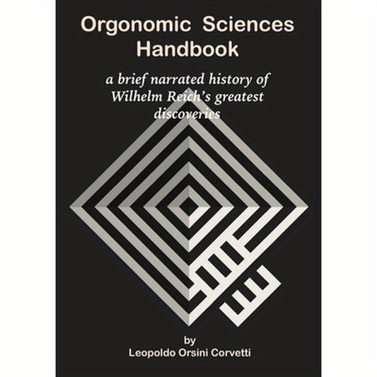 Orgonomic Sciences Handbook - a brief narrated history of Wilhelm Reich's greatest discoveries