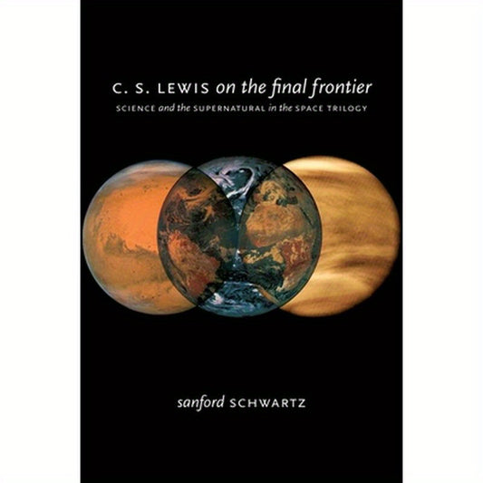 C. S. Lewis on the Final Frontier: Science and the Supernatural in the Space Trilogy