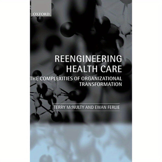 Reeingineering Health Care: The Complexities of Organizational Transformation
